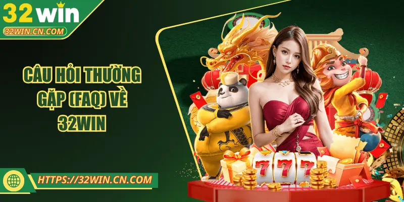 Câu hỏi thường gặp (FAQ) về 32WIN